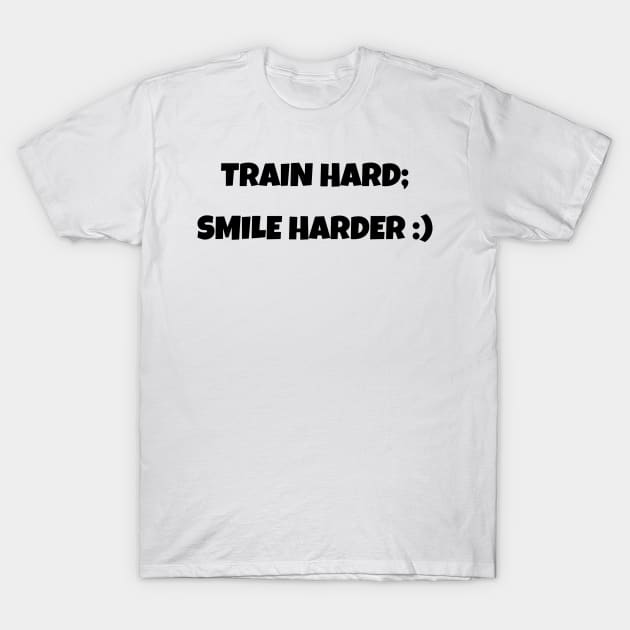Train Hard; Smile Harder Funny Motivational T-Shirt T-Shirt by MightyImpact Designs